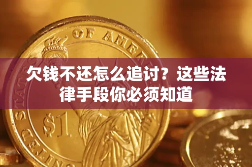 武汉欠钱不还怎么追讨？这些法律手段你必须知道