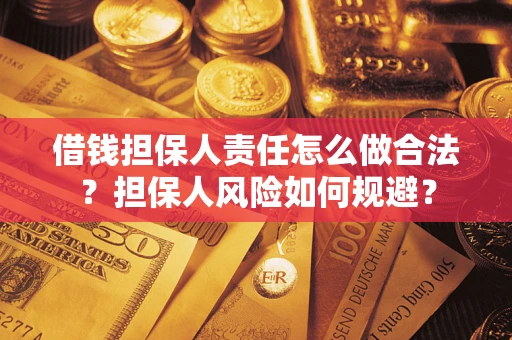 武汉借钱担保人责任怎么做合法？担保人风险如何规避？