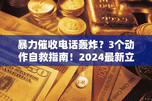 武汉暴力催收电话轰炸？3个动作自救指南！2024最新立案标准全解析