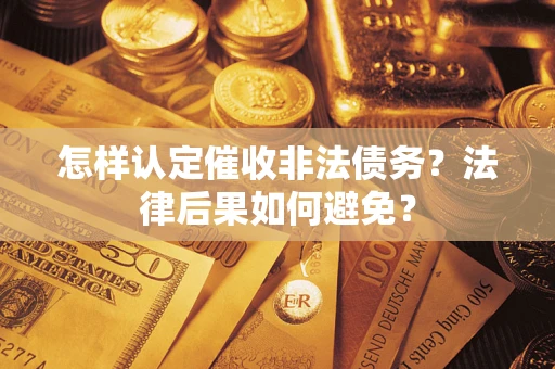 武汉怎样认定催收非法债务？法律后果如何避免？