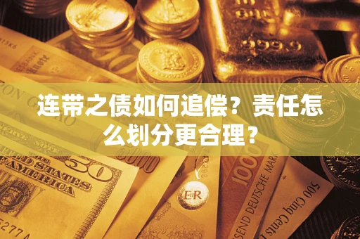 武汉连带之债如何追偿？责任怎么划分更合理？