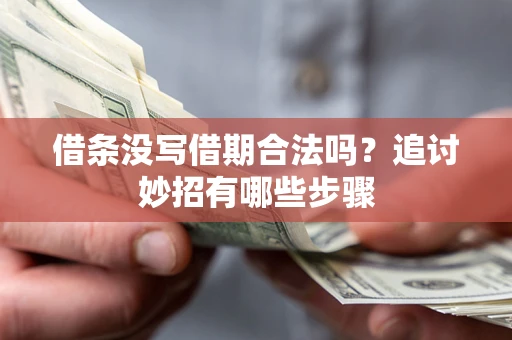 武汉借条没写借期合法吗？追讨妙招有哪些步骤