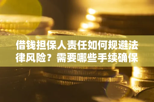 武汉借钱担保人责任如何规避法律风险？需要哪些手续确保安全？