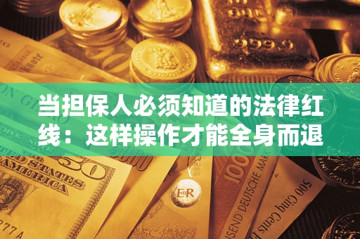 武汉当担保人必须知道的法律红线：这样操作才能全身而退