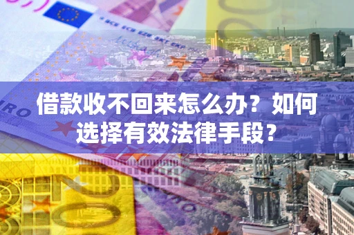 武汉借款收不回来怎么办？如何选择有效法律手段？