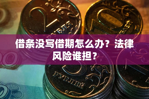 武汉借条没写借期怎么办？法律风险谁担？